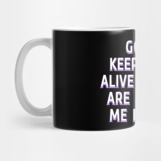 God is keeping me alive but you are keeping me in love Mug